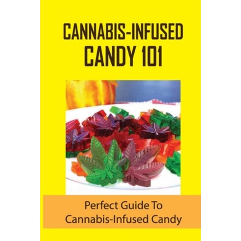 (영문도서) Cannabis-Infused Candy 101: Perfect Guide To Cannabis-Infused Candy: How To Make Cannabis Candy Paperback, Independently Published, English, 9798464806931