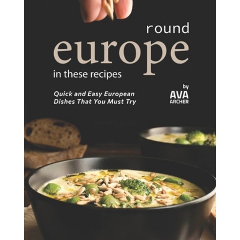 (영문도서) Round Europe in These Recipes: Quick and Easy European Dishes That You Must Try Paperback, Independently Published, English, 9798544730002