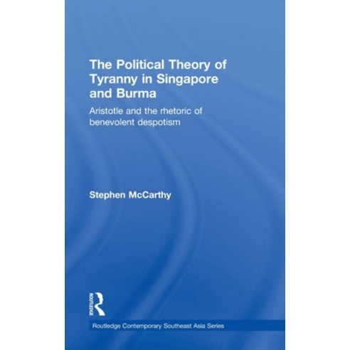 Political Theory of Tyranny in Singapore and Burma: Aristotle and the Rhetoric of Benevolent Despotism Hardcover, Routledge