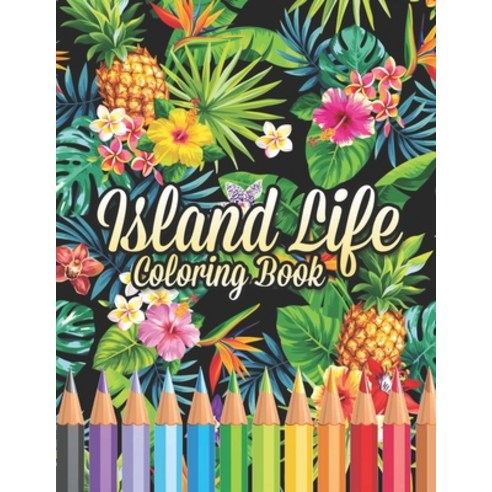 Island Life Coloring Book: Beautiful Scenes Adorable Ocean Animals and Lush Tropical Flowers for R... Paperback, Independently Published