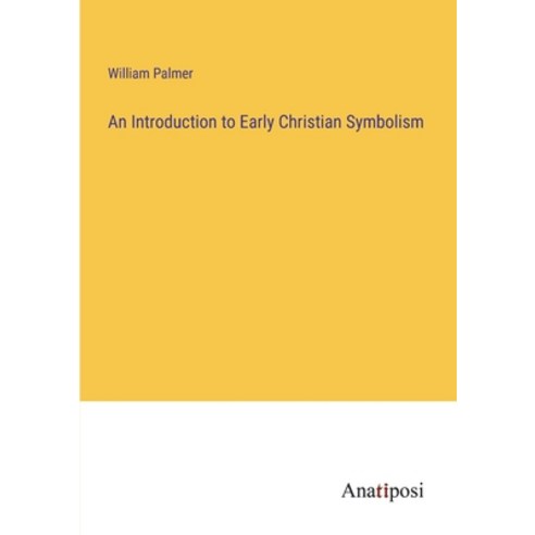 (영문도서) An Introduction to Early Christian Symbolism Paperback, Anatiposi Verlag, English, 9783382320744