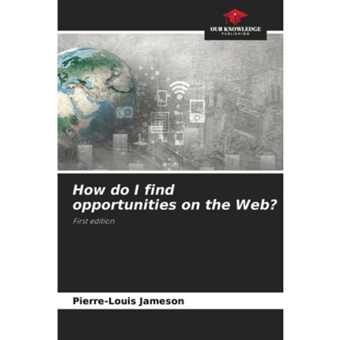 (영문도서) How do I find opportunities on the Web? Paperback, Our Knowledge Publishing, English, 9786206910350