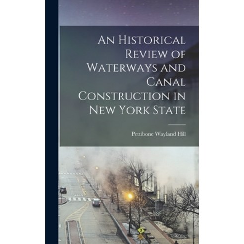 (영문도서) An Historical Review of Waterways and Canal Construction in New York State Hardcover, Legare Street Press, English, 9781018311036