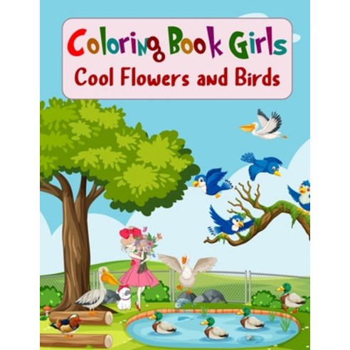 Coloring Book Girls Cool Flowers and Birds: Coloring Book For Girls Ages 1-3 Coloring Doodling and ... Paperback, Independently Published, English, 9798704814764