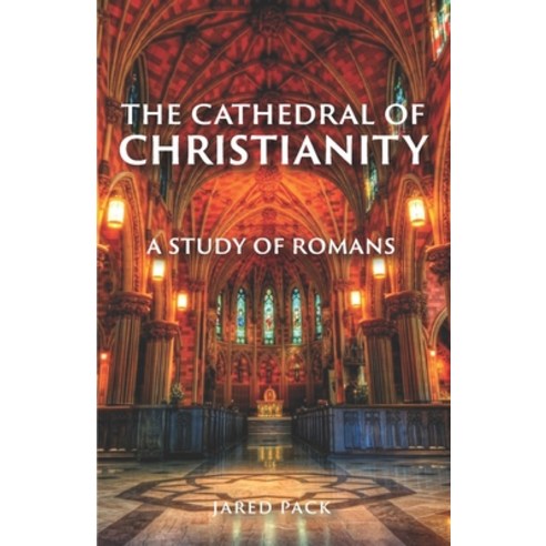 The Cathedral of Christianity: A Study of Romans Paperback, Independently Published