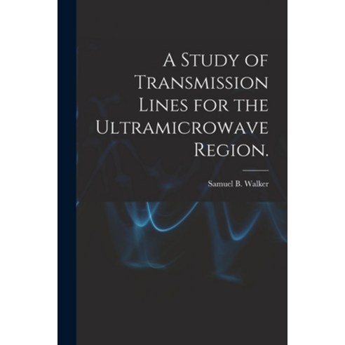 (영문도서) A Study of Transmission Lines for the Ultramicrowave Region. Paperback, Hassell Street Press, English, 9781013598432