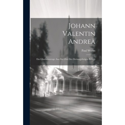 (영문도서) Johann Valentin Andreä: Ein Glaubenszeuge aus der Zeit des Dreissigjährigen Kriegs Hardcover, Legare Street Press, English, 9781019807293