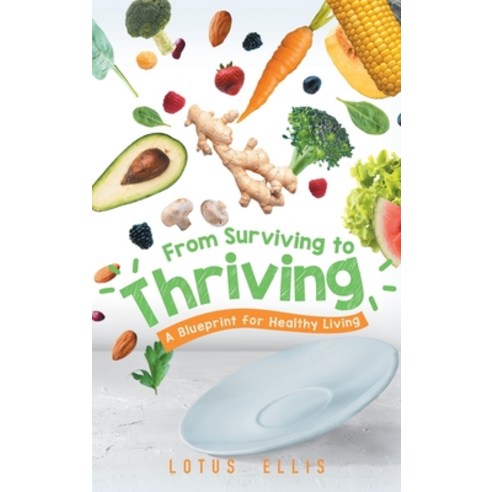 (영문도서) From Surviving to Thriving: A Blueprint for Healthy Living Hardcover, Rushmore Press LLC, English, 9781956696479