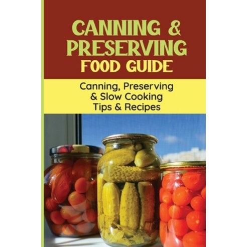 (영문도서) Canning & Preserving Food Guide: Canning Preserving & Slow Cooking Tips & Recipes Paperback, Independently Published, English, 9798761782501