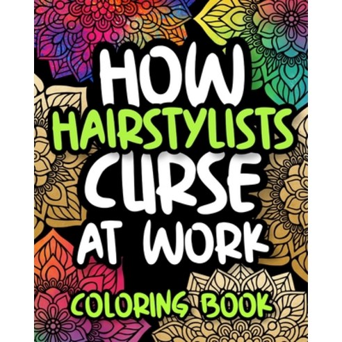 How Hairstylists Curse At Work: Swearing Hair Stylist Coloring Book For Adults Funny Hair Stylist G... Paperback, Independently Published