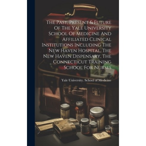 (영문도서) The Past Present & Future Of The Yale University School Of Medicine And Affiliated Clinical ... Hardcover, Legare Street Press, English, 9781020446047