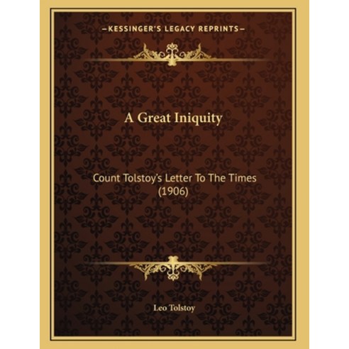 A Great Iniquity: Count Tolstoy''s Letter To The Times (1906) Paperback, Kessinger Publishing