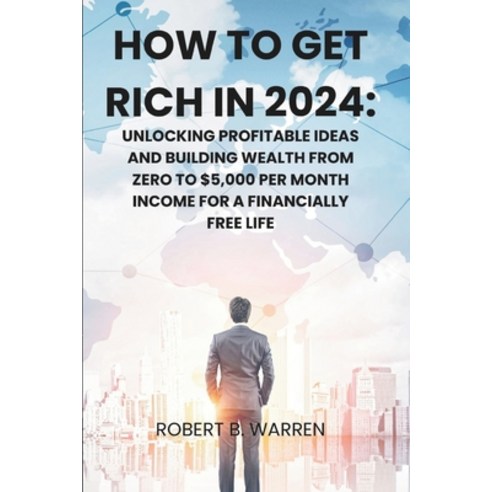 (영문도서) How to Get Rich in 2024: Unlocking Profitable Ideas and Building Wealth from Zero to $5 000 p... Paperback, Independently Published, English, 9798879374223