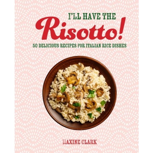 (영문도서) I''ll Have the Risotto!: 50 Delicious Recipes for Italian Rice Dishes Hardcover, Ryland Peters & Small, English, 9781788795968
