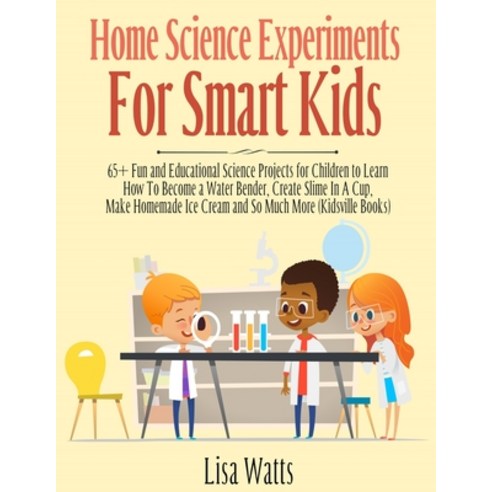 Home Science Experiments for Smart Kids!: 65+ Fun and Educational Science Projects for Children to L... Paperback, Kids Activity Books, English, 9781989777848