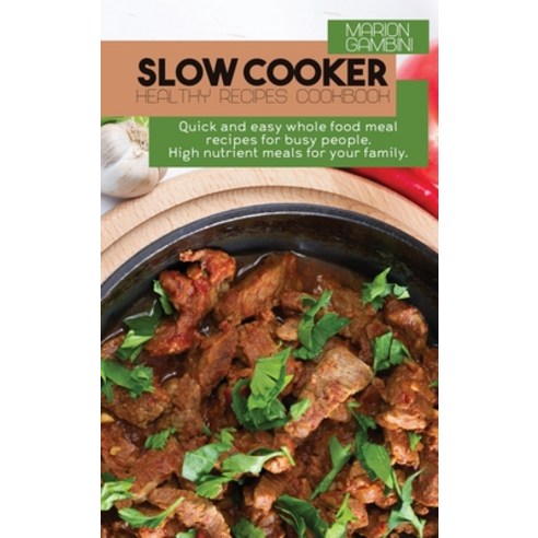 (영문도서) Slow Cooker Healthy Recipes Cookbook: Quick and easy whole food meal recipes for busy people.... Hardcover, Best Self Publishing Ltd, English, 9781914357374