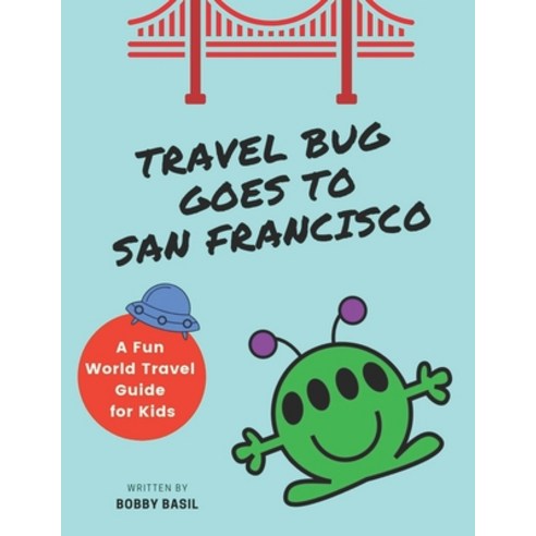 Travel Bug Goes to San Francisco: A Fun World Travel Guide for Kids Paperback, Independently Published