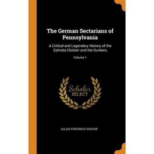 (영문도서) The German Sectarians of Pennsylvania: A Critical and Legendary History of the Ephrata Cloist... Hardcover, Franklin Classics, English, 9780341950448