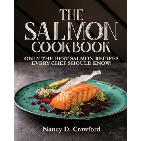 (영문도서) The Salmon Cookbook: Only the Best Salmon Recipes Every Chef Should Know! Paperback, Nancy D. Crawford, English, 9781802280890
