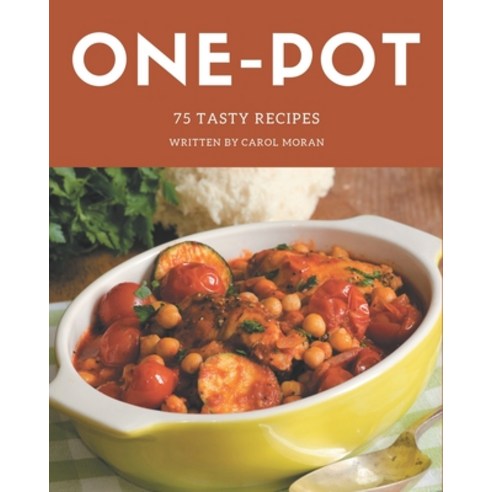 75 Tasty One-Pot Recipes: Welcome to One-Pot Cookbook Paperback, Independently Published, English, 9798580085975