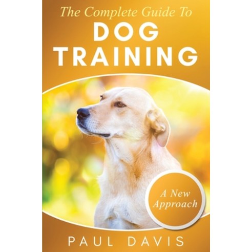 The Complete Guide To Dog Training: A How-To Set of Techniques and Exercises for Dogs of Any Species... Paperback, Ewritinghub, English, 9781952502378