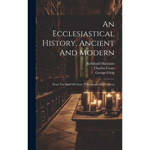 (영문도서) An Ecclesiastical History Ancient And Modern: From The Birth Of Christ To Constantine The Great Hardcover, Legare Street Press, English, 9781020978876