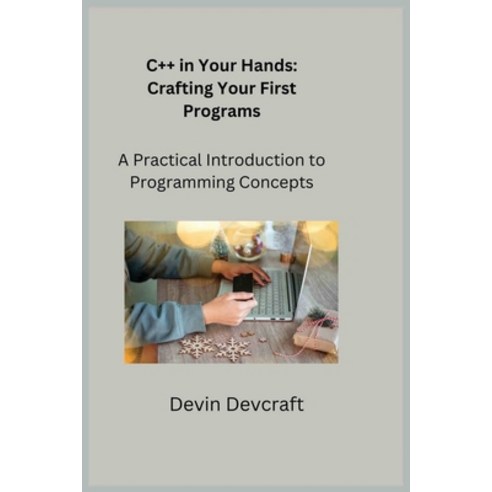 (영문도서) C++ in Your Hands: A Practical Introduction to Programming Concepts Paperback, Devin Devcraft, English, 9781806353262