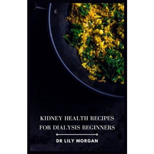(영문도서) Kidney Health Recipes for Dialysis Beginners: Delicious and Easy Meals for People on Dialysis Paperback, Independently Published, English, 9798866772490