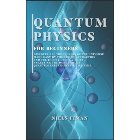 Quantum Physics for Beginners: Discover All The Secrets Of The Universe Made Easy By The Law Of Attr... Paperback, Independently Published