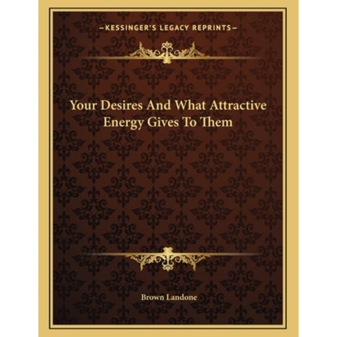 Your Desires and What Attractive Energy Gives to Them Paperback, Kessinger Publishing, English, 9781163036396