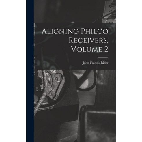 (영문도서) Aligning Philco Receivers Volume 2 Hardcover, Hassell Street Press, English, 9781014259684