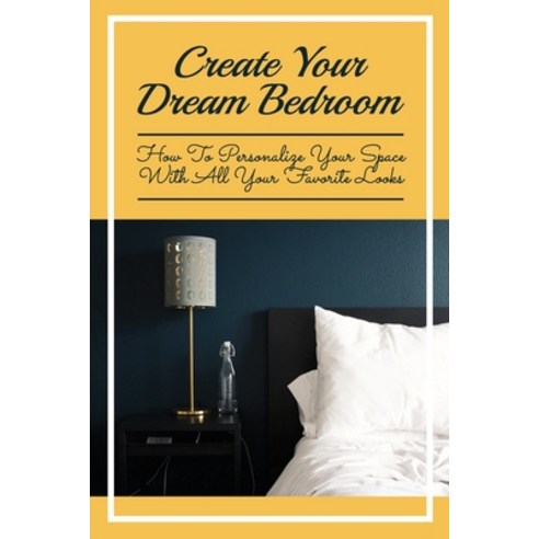(영문도서) Create Your Dream Bedroom: How To Personalize Your Space With All Your Favorite Looks: Diy Wa... Paperback, Independently Published, English, 9798500564160