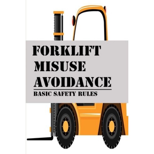 Forklift Misuse Avoidance: Basic Safety Rules: Lifting Equipments Paperback, Independently Published, English, 9798731109260