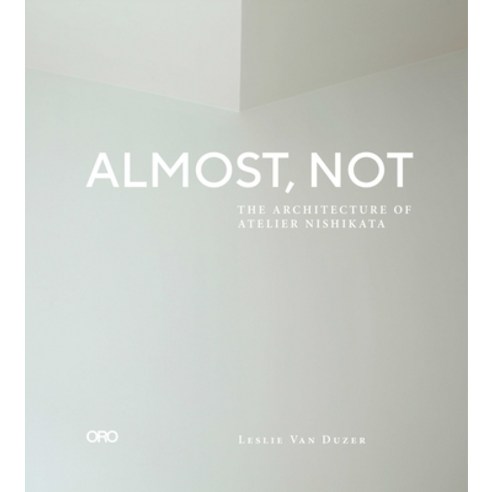 Almost Not: The Architecture of Atelier Nishikata Paperback, Oro Editions