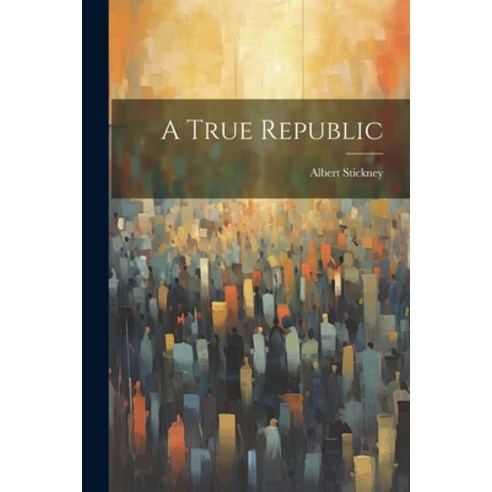 (영문도서) A True Republic Paperback, Legare Street Press, English, 9781022000636