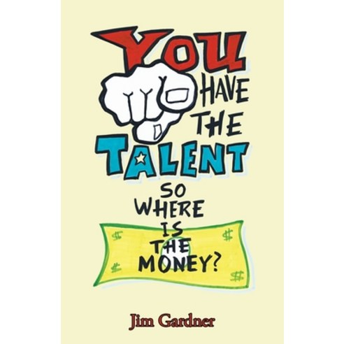 You Have the Talent so Where Is the Money? Paperback, Balboa Press