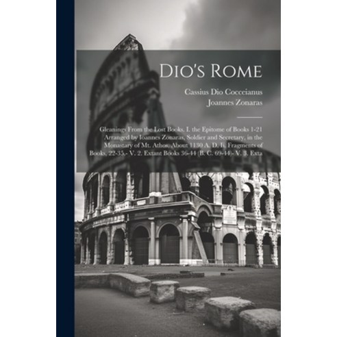 (영문도서) Dio''s Rome: Gleanings From the Lost Books. I. the Epitome of Books 1-21 Arranged by Ioannes Z... Paperback, Legare Street Press, English, 9781021192592