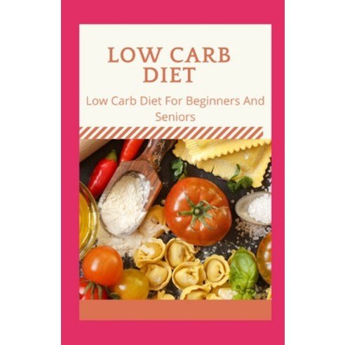 Low Carb Diet: Low Carb Diet For Beginners And Seniors Paperback, Independently Published, English, 9798586410153