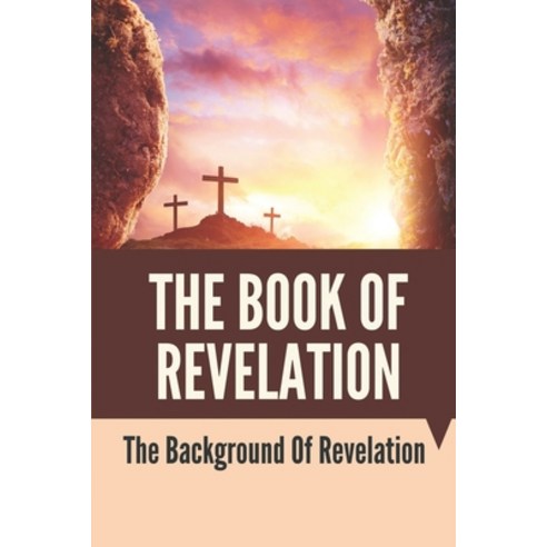 (영문도서) The Book Of Revelation: The Background Of Revelation: Book Of Revelation Explained Paperback, Independently Published, English, 9798538787609