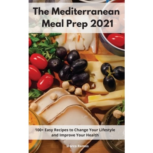 (영문도서) The Mediterranean Meal Prep 2021: 100+ Easy Recipes to Change Your Lifestyle and Improve Your... Hardcover, Marco Ramos, English, 9781802551785