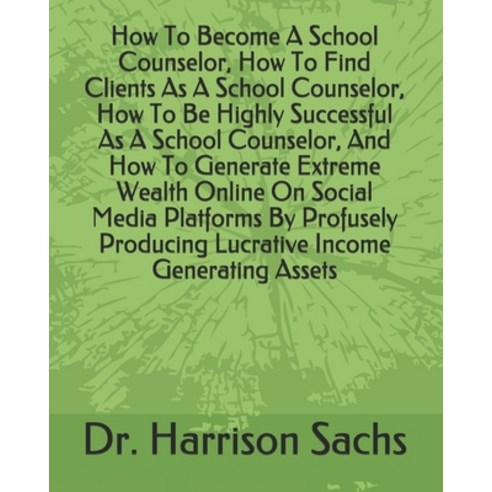 How To Become A School Counselor How To Find Clients As A School Counselor How To Be Highly Succes... Paperback, Independently Published, English, 9798595939522
