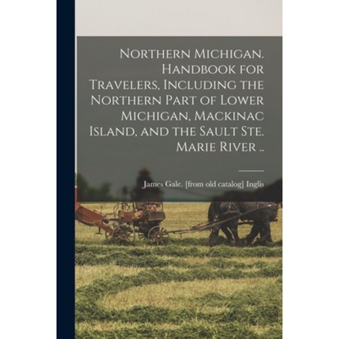 (영문도서) Northern Michigan. Handbook for Travelers Including the Northern Part of Lower Michigan Mac... Paperback, Legare Street Press, English, 9781017683592