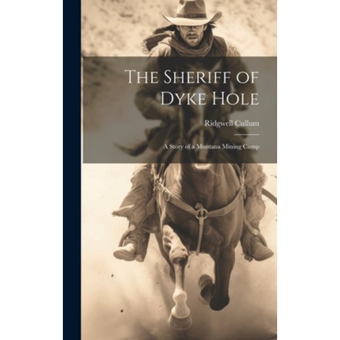 (영문도서) The Sheriff of Dyke Hole: A Story of a Montana Mining Camp Hardcover, Legare Street Press, English, 9781019801406