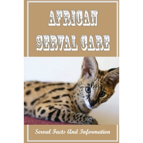 (영문도서) African Serval Care: Serval Facts And Information: Are Servals Aggressive? Paperback, Independently Published, English, 9798542798271