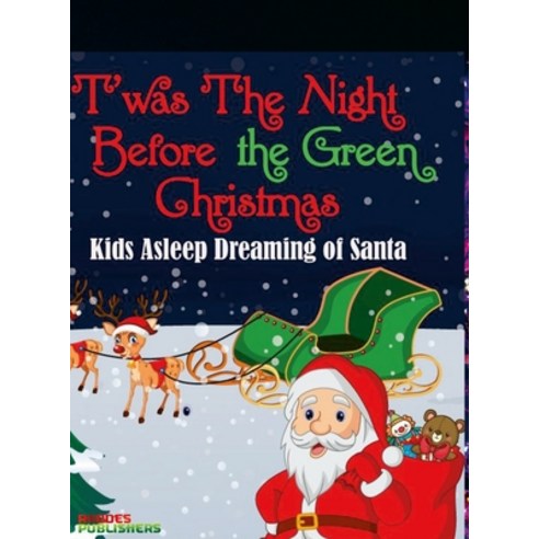 (영문도서) ''Twas The Night Before the Green Christmas: The Children Sleeping Dreaming of Santa Book 3 Hardcover, Rhodes Publishers, English, 9781955679435