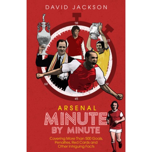 Arsenal FC Minute by Minute: The Gunners'' Most Historic Moments Hardcover, Pitch Publishing, English, 9781785316494