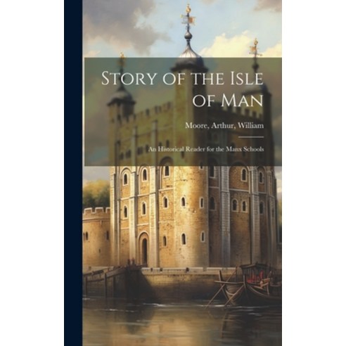 (영문도서) Story of the Isle of Man; an Historical Reader for the Manx Schools Hardcover, Legare Street Press, English, 9781020486883