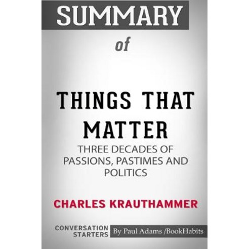 Summary of Things That Matter by Charles Krauthammer: Conversation Starters Paperback, Blurb