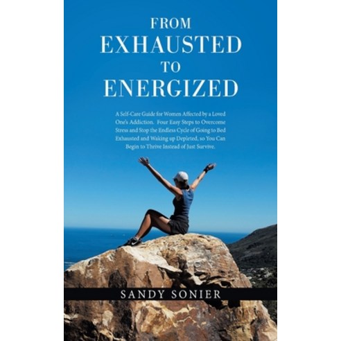 (영문도서) From Exhausted to Energized: A Self-Care Guide for Women Affected by a Loved One''s Addiction.... Paperback, Balboa Press, English, 9781982279967