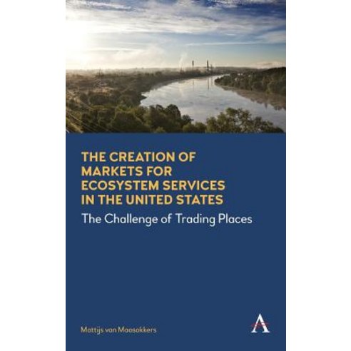The Creation of Markets for Ecosystem Services in the United States: The Challenge of Trading Places Hardcover, Anthem Press